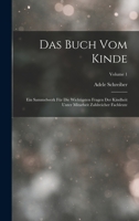 Das Buch Vom Kinde: Ein Sammelwerk Für Die Wichtigsten Fragen Der Kindheit Unter Mitarbeit Zahlreicher Fachleute, Volume 1 1017685711 Book Cover