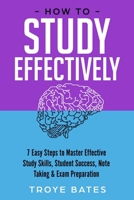 How to Study Effectively: 7 Easy Steps to Master Effective Study Skills, Student Success, Note Taking & Exam Preparation 1794787631 Book Cover