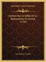 Sermon Sur Le Jubile De La Reformation De Zurich (1719) 1169622658 Book Cover