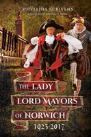 The Lady Lord Mayors of Norwich 1923 - 2017 1473893690 Book Cover