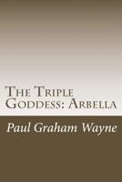 The Triple Goddess: Arbella 1484929543 Book Cover