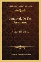 Sandoval, Or The Freemason: A Spanish Tale V3 1163247804 Book Cover