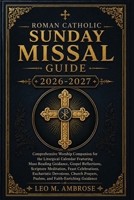 ROMAN CATHOLIC SUNDAY MISSAL GUIDE 2026-2027: Comprehensive Worship Companion for the Liturgical Calendar Featuring Mass Reading Guidance, Gospel Reflections, Scripture Meditation, Feast Celebration B0HCYKF4P3 Book Cover