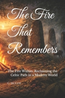The Fire That Remembers: The Fire Within: Reclaiming the Celtic Path in a Modern World (The Path to the Raven) B0GQZFSDC4 Book Cover