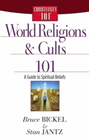World Religions and Cults 101: A Guide to Spiritual Beliefs (Bickel, Bruce and Jantz, Stan) 0736912630 Book Cover