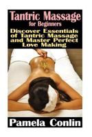 Tantric Massage for Beginners: Discover Essentials of Tantric Massage and Master Perfect Love Making: (Tantric Secrets, Tantric Love) 1532894058 Book Cover
