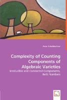 Complexity of Counting Components of Algebraic Varieties - Irreducible and Connected Components, Betti Numbers 3836498448 Book Cover