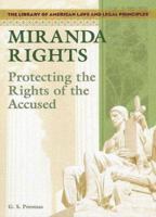 Miranda Rights: Protecting The Rights Of The Accused (The Library of American Laws and Legal Principles) 1404204547 Book Cover