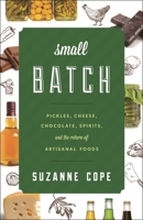 Small Batch: Pickles, Cheese, Chocolate, Spirits, and the Return of Artisanal Foods 1442227346 Book Cover