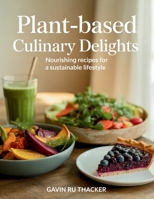 Plant-Based Culinary Delights: Nourishing Recipes for a Sustainable Lifestyle - Gavin RU Thacker B0FKZYG1QH Book Cover