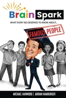 Brain Spark: What every kid deserves to know about... Famous People B09NWX8DDL Book Cover