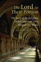 The Lord as Their Portion: The Story of the Religious Orders and How They Shaped Our World 0802865887 Book Cover