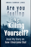 Are you feeling Like killing Yourself?: Read my story of How I Overcame B08NF3526N Book Cover