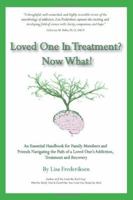 Loved One in Treatment? Now What!: An Essential Handbook for Family Members and Friends Navigating the Path of a Loved One's Addiction, Treatment and Recovery 0981684459 Book Cover