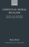 Christian Moral Realism: Natural Law, Narrative, Virtue, and the Gospel (Oxford Theological Monographs) 0198270208 Book Cover