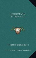 Seduction: A Comedy (1787) 1437494382 Book Cover