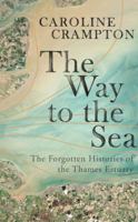 The Way to the Sea: The Forgotten Histories Of The Thames Estuary 178378413X Book Cover