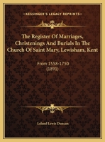 The Register Of Marriages, Christenings And Burials In The Church Of Saint Mary, Lewisham, Kent: From 1558-1750 1165608324 Book Cover