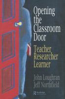 Opening the Classroom Door: Teacher, Researcher, Learner 0750705914 Book Cover