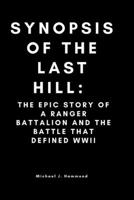 Synopsis of The Last Hill:: The Epic Story of a Ranger Battalion and the Battle That Defined WWII B0BGNF1HFV Book Cover