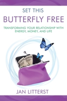 Set This Butterfly Free: Transforming Your Relationship with Energy, Money and Life 1737823403 Book Cover