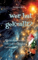 Wer hat geknallt?: Allerlei Geschichten vom Urknall bis zum Gartenzwerg 3739232595 Book Cover