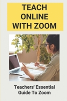 Teach Online With Zoom: Teachers' Essential Guide To Zoom: Guidelines For Effective Zoom Meetings B09FBZ3L6K Book Cover