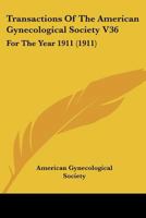 Transactions Of The American Gynecological Society V36: For The Year 1911 1104589788 Book Cover