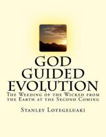 God Guided Evolution: The Weeding of the Wicked from the Earth at the Second Coming 1495370860 Book Cover