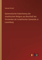 Systematischer Katechismus der israelitischen Religion aus Beschluß des Vorstandes der Israelitischen Gemeinde zu Luxemburg 3368015141 Book Cover