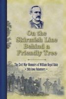 On the Skirmish Line Behind a Friendly Tree: The Civil War Memoirs of William Royal Oake, 26th Iowa Volunteers 1560373229 Book Cover