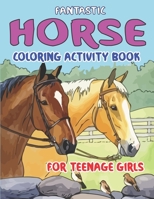 FANTASTIC HORSE COLORING ACTIVITY BOOK FOR TEENAGE GIRLS: Amazing Coloring Workbook Game For Learning, Horse Coloring Book, Dot to Dot, Mazes, Word ... More! lovely gift for girls who love horse 1675928304 Book Cover