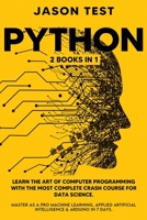 Python: 2 BOOKS in 1: Learn the art of computer programming with the most complete crash course for data science. Master as a pro machine learning, applied artificial intelligence & Arduino in 7 days 9918951249 Book Cover