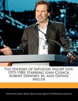 The History of Saturday Night Live, 1975-1980: Starring Joan Cusack, Robert Downey, Jr. and Dennis Miller 1170680909 Book Cover
