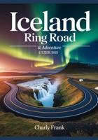 Iceland Ring Road & Adventure Guide 2025: Ultimate Road Trip Maps, Epic Outdoor Activities & Insider Tips for Unforgettable Journeys B0FMDKV6QB Book Cover