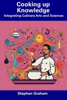 Cooking up Knowledge: Integrating Culinary Arts and Sciences B0CFD6XN5K Book Cover