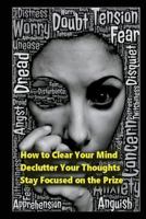 How to Clear Your Mind: Declutter Your Thoughts: Stay Focused on the Prize 1983188654 Book Cover