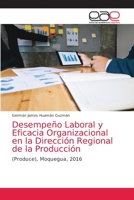 Desempeño Laboral y Eficacia Organizacional en la Dirección Regional de la Producción: (Produce), Moquegua, 2016 6203037451 Book Cover