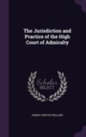 The Jurisdiction and Practice of the High Court of Admiralty 102176261X Book Cover