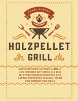 Holzpellet Grill: Beeindrucken Sie Ihre Familie und Freunde mit mehr als 1800 idiotensicheren Rezepten für saftig-perfektes Fleisch, Fis B0CVCZJY72 Book Cover