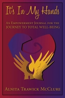 It's In My Hands: An Empowerment Journal For The JOURNEY TO TOTAL WELL-BEING 1439207550 Book Cover