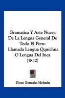 Gram�tica Y Arte Nueva de la Lengua General de Todo El Peru Llamada Lengua Qquichua O Lengua del Inca (Classic Reprint) 1161189378 Book Cover