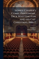 Sidney Cooper's Comic Pantomime, Dick Whittington and His Cat. Christmas, 1886-7. - Scholar's Choice Edition 1297019903 Book Cover