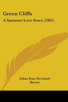 Green Cliffs; A Summer Love Story by Rowland Grey [Pseud.] 0548794944 Book Cover
