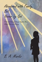 Abandoned with Family, But Never by God: A Personal Journey Through Neglect, Abuse, Mental Illness and Recovery 1636303935 Book Cover