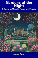 Gardens of the Night: A Guide to Moonlit Floras and Faunas B0CDNC6ZGX Book Cover