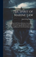 The Spirit of Marine Law: Or Compendium of the Statutes Relating to the Admiralty; Being a Concise But Perspicuous Abridgement of All the Acts ... and References to the Several Clauses Placed 1020069899 Book Cover
