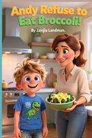Andy Refuse to eat Broccoli: Andy Refuse to eat Broccoli but with his mom's special recipe, Andy couldn't resist. This book help with Picky-Eaters. Nutrition Food for Children (Andy Books) B0FRYW2L63 Book Cover