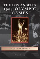 The Los Angeles 1984 Olympic Games 1467130370 Book Cover