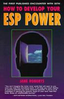 How to Develop Your ESP Power: The First Published Encounter with Seth 0671804154 Book Cover